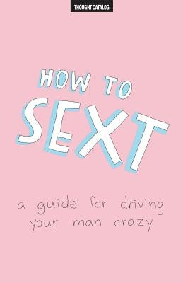 How To Sext: A Guide For Driving Your Man Crazy by Catalog, Thought