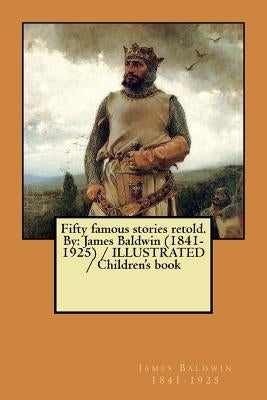 Fifty famous stories retold. By: James Baldwin (1841-1925) / ILLUSTRATED / Children's book by Baldwin 1841-1925, James
