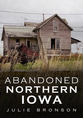 Abandoned Northern Iowa by Bronson, Julie