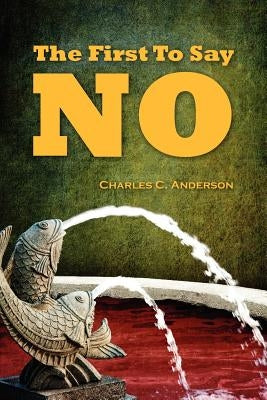 The First To Say No by Anderson, Charles C.