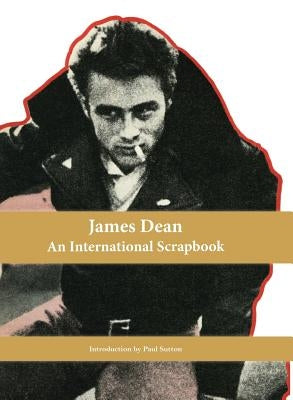 James Dean, An International Scrapbook by Sutton, Paul