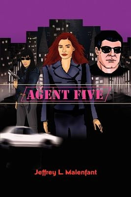 Agent Five by Malenfant, Jeffrey L.