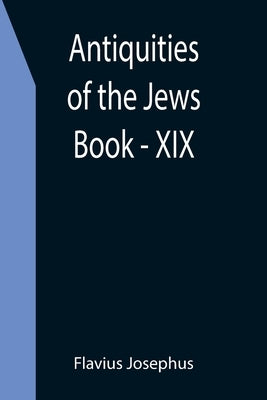 Antiquities of the Jews; Book - XIX by Josephus, Flavius