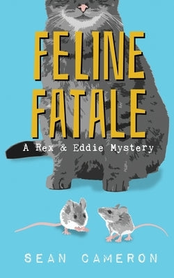 Feline Fatale: A Rex & Eddie Mystery by Cameron, Sean
