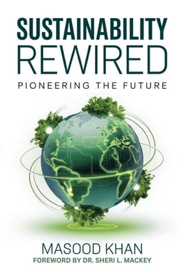 Sustainability Rewired: Pioneering the Future by Khan, Masood
