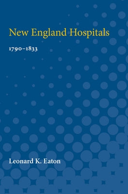 New England Hospitals: 1790-1833 by Eaton, Leonard
