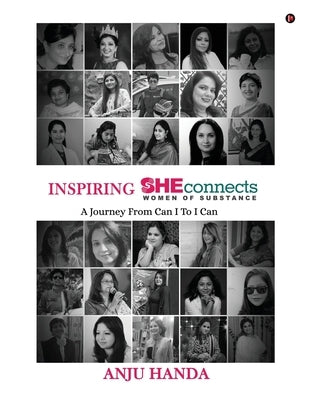 INSPIRING SHEconnects: WOMEN OF SUBSTANCE - A Journey From Can I to I Can by Anju Handa