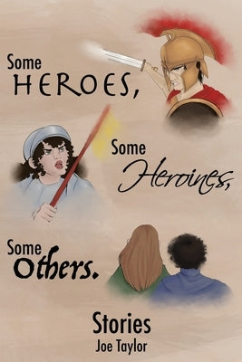 Some Heroes, Some Heroines, Some Others. by Taylor, Joe