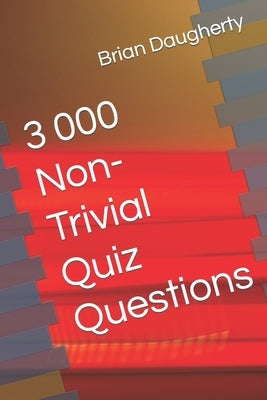 3 000 Non-Trivial Quiz Questions by Daugherty, Brian