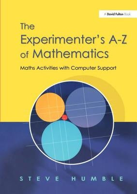 The Experimenter's A-Z of Mathematics: Math Activities with Computer Support by Humble, Steve