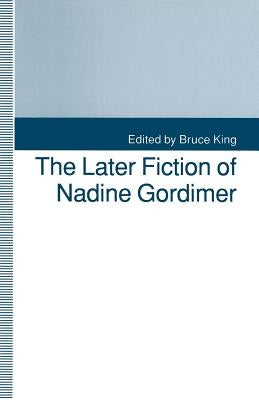 The Later Fiction of Nadine Gordimer by King, Bruce