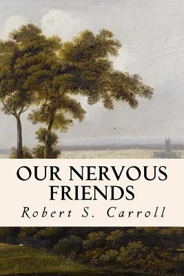 Our Nervous Friends by Carroll, Robert S.