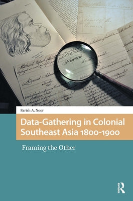 Data-Gathering in Colonial Southeast Asia 1800-1900: Framing the Other by Noor, Farish A.