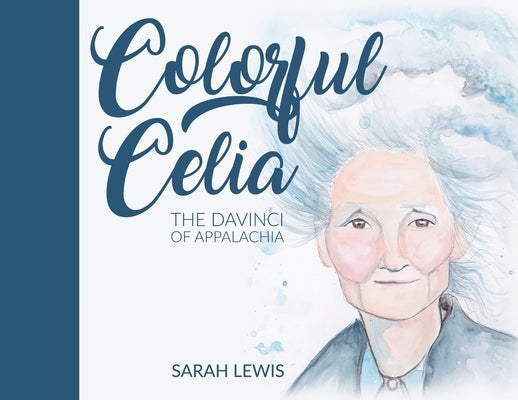 Colorful Celia: The DaVinci of Appalachia by Lewis, Sarah