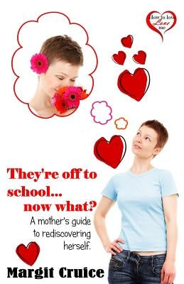 They're off to school, now what?: A mother's guide to rediscovering herself by Cruice, Margit L.