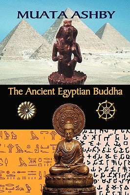 The Ancient Egyptian Buddha: The Ancient Egyptian Origins of Buddhism by Ashby, Muata