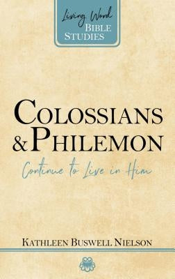 Colossians and Philemon: Continue to Live in Him by Nielson, Kathleen B.
