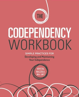 The Codependency Workbook: Simple Practices for Developing and Maintaining Your Independence by Mazzola, Krystal