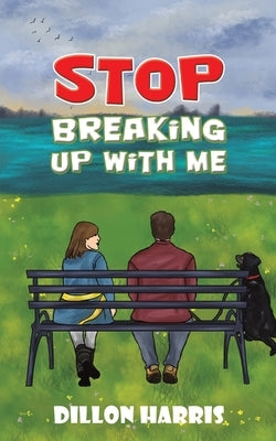 Stop Breaking up with Me by Harris, Dillon