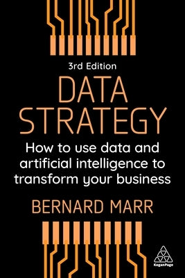 Data Strategy: How to Use Data and Artificial Intelligence to Transform Your Business by Marr, Bernard