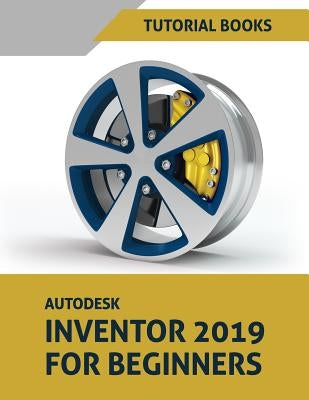 Autodesk Inventor 2019 for Beginners: Part Modeling, Assemblies, and Drawings by Books, Tutorial