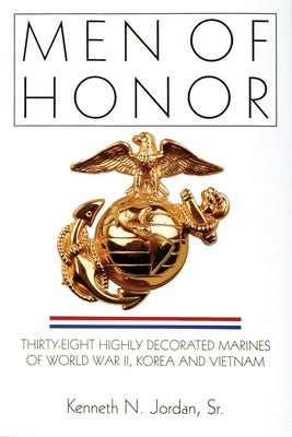 Men of Honor: Thirty-Eight Highly Decorated Marines of World War II, Korea and Vietnam by Jordan, Kenneth N.