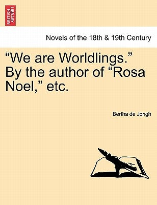 We Are Worldlings. by the Author of Rosa Noel, Etc. Vol. III. by Jongh, Bertha De