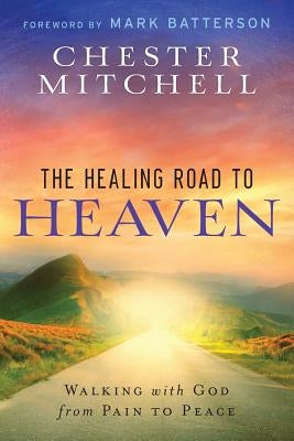 The Healing Road To Heaven: Walking with God from Pain to Peace by Mitchell, Chester