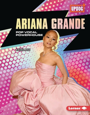 Ariana Grande: Pop Vocal Powerhouse by Rose, Rachel