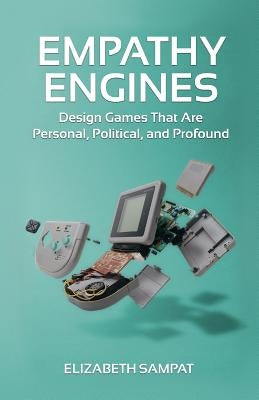 Empathy Engines: Design Games That Are Personal, Political, And Profound by Fisher, Adam