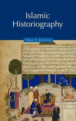 Islamic Historiography by Robinson, Chase F.