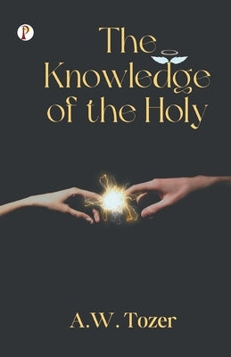 The Knowledge of the Holy by Tozer, A. W.