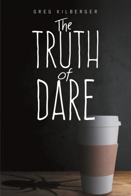 The Truth of Dare by Kilberger, Greg