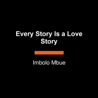 Every Story Is a Love Story by Mbue, Imbolo