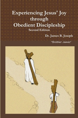 Experiencing Jesus' Joy through Obedient Discipleship: Second Edition by Joseph, James B.