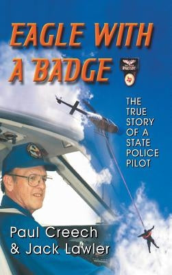 Eagle with a Badge: The True Story of a State Police Pilot by Creech, Paul