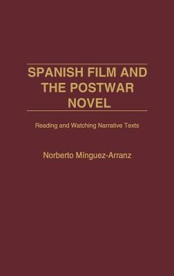 Spanish Film and the Postwar Novel: Reading and Watching Narrative Texts by Minguez-Arranz, Norberto