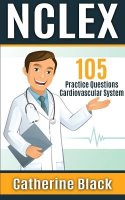 NCLEX 105 Practice Questions: Cardiovascular System by Black, Catherine