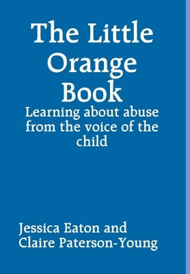 The Little Orange Book: Learning about abuse from the voice of the child by Eaton, Jessica