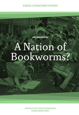 A Nation of Bookworms?: Czechs as Readers by Trávnícek, Jirí