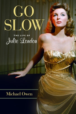 Go Slow: The Life of Julie London by Owen, Michael