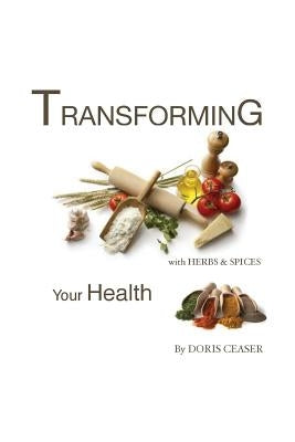 TRANSFORMING Your Health With Herbs & Spices by Ceaser, Doris