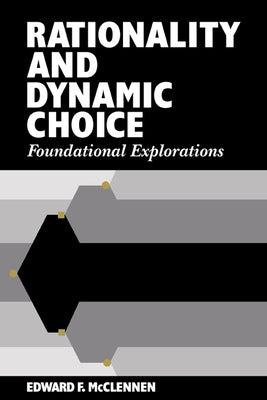 Rationality and Dynamic Choice: Foundational Explorations by McClennen, Edward F.