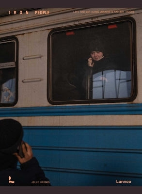 Iron People: Life and War Along Ukraine's Railway Tracks by Krings, Jelle