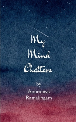 My Mind Chatters When words chatter, they become poetry by Ramalingam, Anuramya