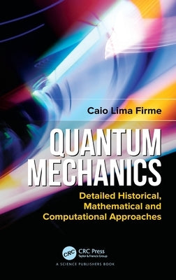 Quantum Mechanics: Detailed Historical, Mathematical and Computational Approaches by Firme, Caio Lima