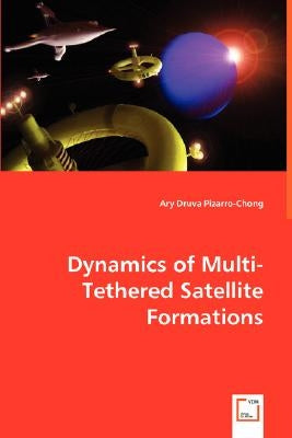Dynamics of Multi-Tethered Satellite Formations by Pizarro-Chong, Ary Druva