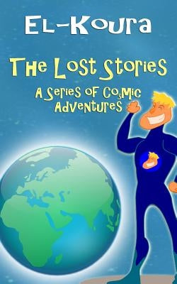 The Lost Stories: A Series of Cosmic Adventures by El-Koura, Karl