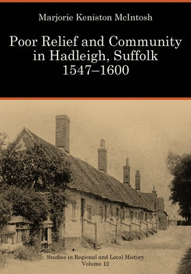 Poor Relief and Community in Hadleigh, Suffolk 1547-1600: Volume 12 by McIntosh, Marjorie Keniston