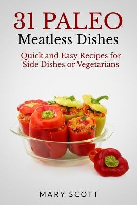 31 Paleo Meatless Dishes: Quick and Easy Recipes for Side Dishes or Vegetarians by Warren, William